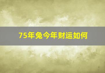 75年兔今年财运如何