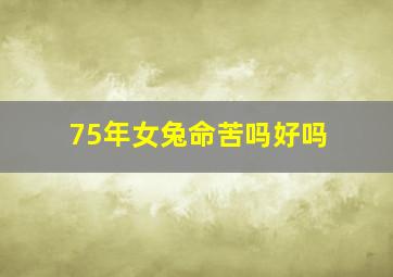 75年女兔命苦吗好吗