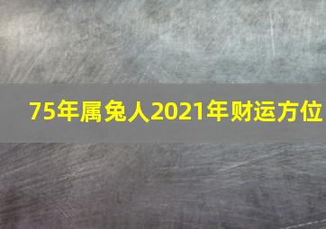 75年属兔人2021年财运方位