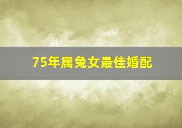 75年属兔女最佳婚配