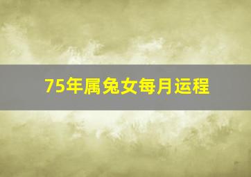 75年属兔女每月运程