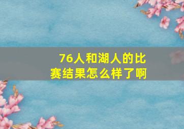 76人和湖人的比赛结果怎么样了啊