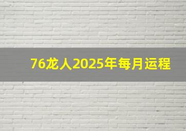 76龙人2025年每月运程