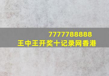 7777788888王中王开奖十记录网香港