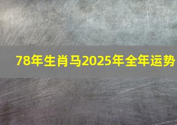 78年生肖马2025年全年运势