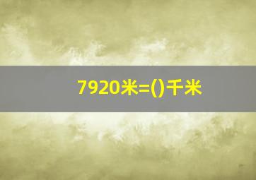 7920米=()千米