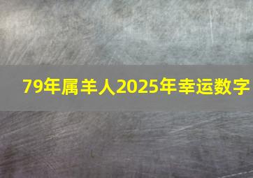 79年属羊人2025年幸运数字