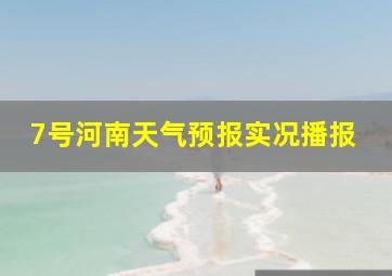 7号河南天气预报实况播报