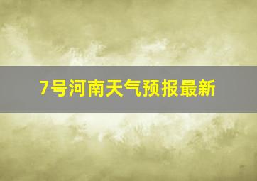 7号河南天气预报最新