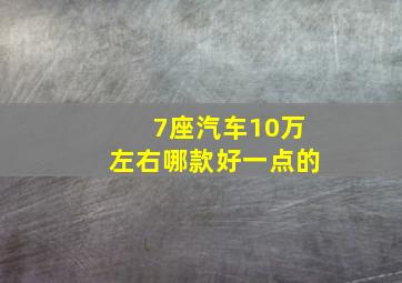 7座汽车10万左右哪款好一点的