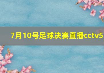 7月10号足球决赛直播cctv5