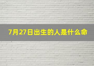 7月27日出生的人是什么命