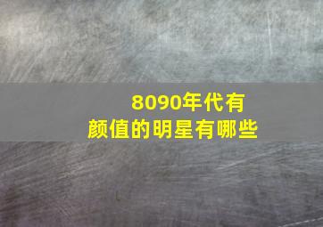 8090年代有颜值的明星有哪些