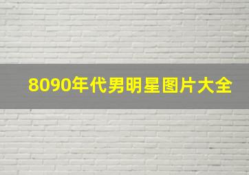 8090年代男明星图片大全