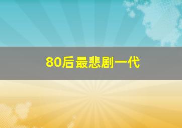 80后最悲剧一代