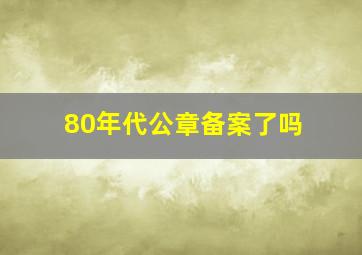 80年代公章备案了吗