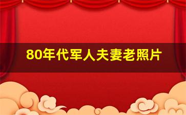 80年代军人夫妻老照片