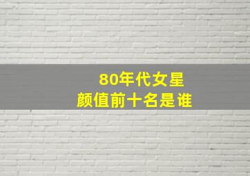 80年代女星颜值前十名是谁