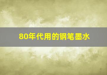 80年代用的钢笔墨水