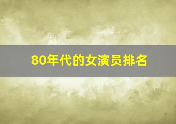 80年代的女演员排名