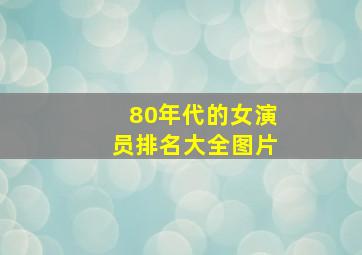 80年代的女演员排名大全图片