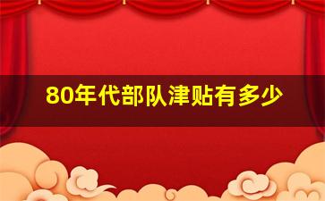 80年代部队津贴有多少