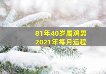 81年40岁属鸡男2021年每月运程