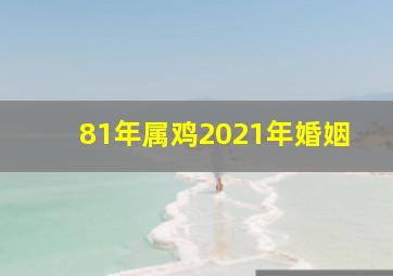 81年属鸡2021年婚姻