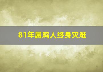 81年属鸡人终身灾难