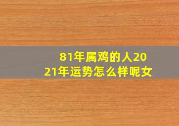 81年属鸡的人2021年运势怎么样呢女