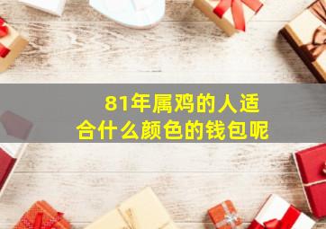 81年属鸡的人适合什么颜色的钱包呢