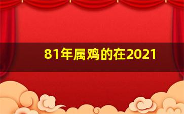 81年属鸡的在2021