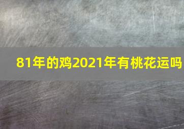 81年的鸡2021年有桃花运吗