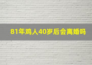 81年鸡人40岁后会离婚吗