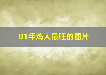 81年鸡人最旺的图片