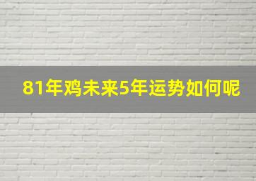 81年鸡未来5年运势如何呢