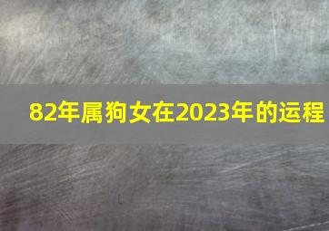 82年属狗女在2023年的运程