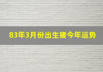 83年3月份出生猪今年运势