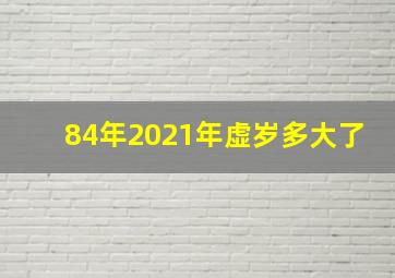 84年2021年虚岁多大了