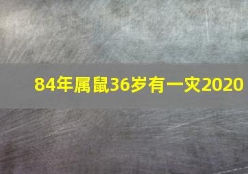 84年属鼠36岁有一灾2020