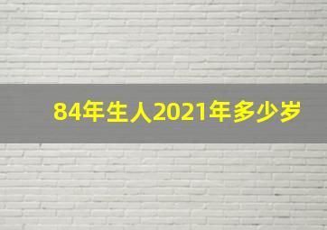 84年生人2021年多少岁