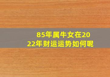 85年属牛女在2022年财运运势如何呢