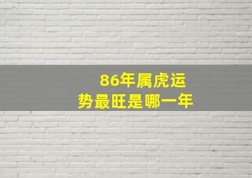 86年属虎运势最旺是哪一年