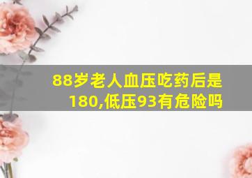 88岁老人血压吃药后是180,低压93有危险吗