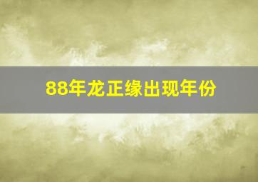 88年龙正缘出现年份