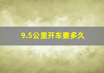 9.5公里开车要多久