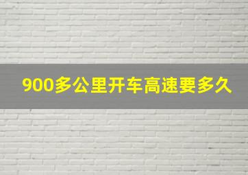 900多公里开车高速要多久