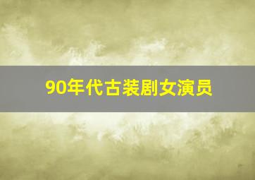 90年代古装剧女演员