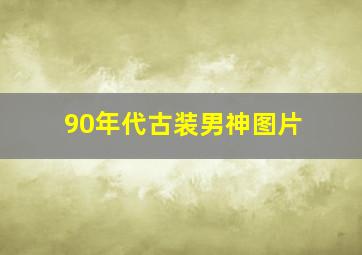 90年代古装男神图片