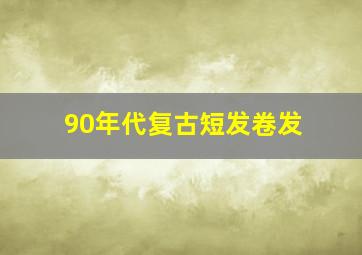 90年代复古短发卷发